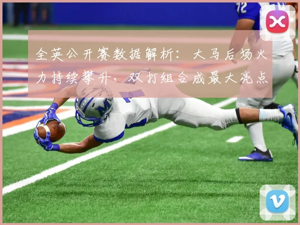 全英公开赛数据解析：大马后场火力持续攀升，双打组合成最大亮点